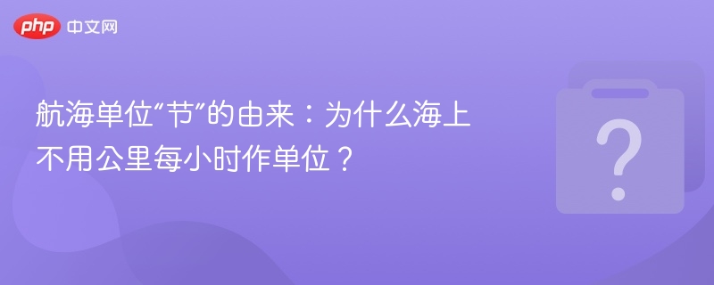 “节”从哪来？船为何不用公里每小时？