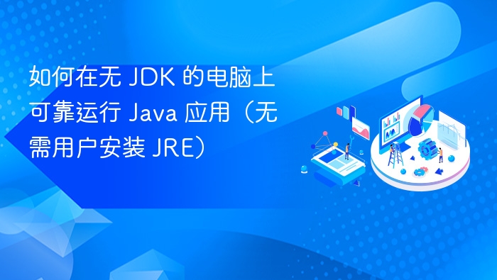 如何在无 JDK 的电脑上可靠运行 Java 应用（无需用户安装 JRE）