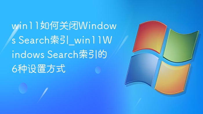 Win11关闭搜索索引的6种技巧