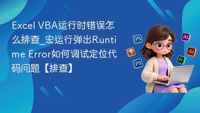 Excel VBA运行时错误怎么排查_宏运行弹出Runtime Error如何调试定位代码问题【排查】