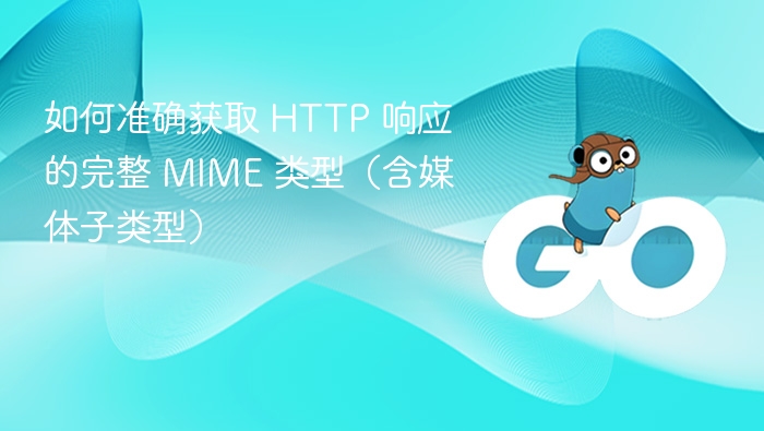 如何准确获取 HTTP 响应的完整 MIME 类型(含媒体子类型)