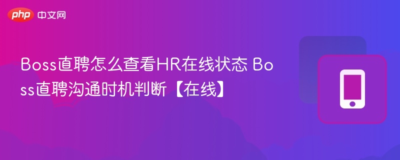 Boss直聘如何判断HR在线？实时沟通技巧