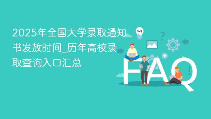 2025年全国大学录取通知书发放时间_历年高校录取查询入口汇总