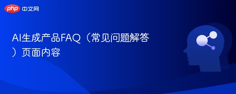 AI生成产品FAQ（常见问题解答）页面内容