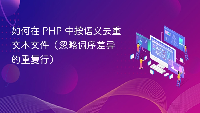 如何在 PHP 中按语义去重文本文件（忽略词序差异的重复行）
