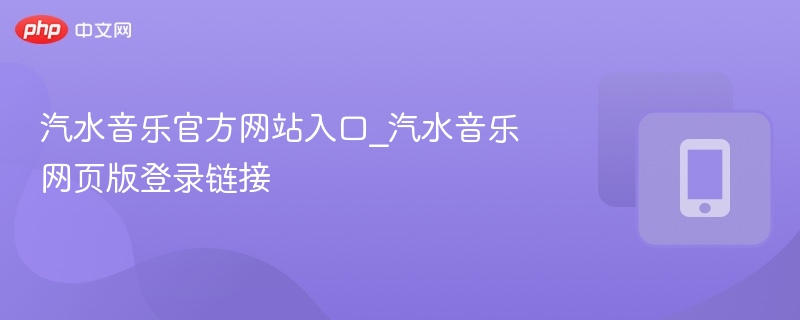 汽水音乐官方网站入口_汽水音乐网页版登录链接