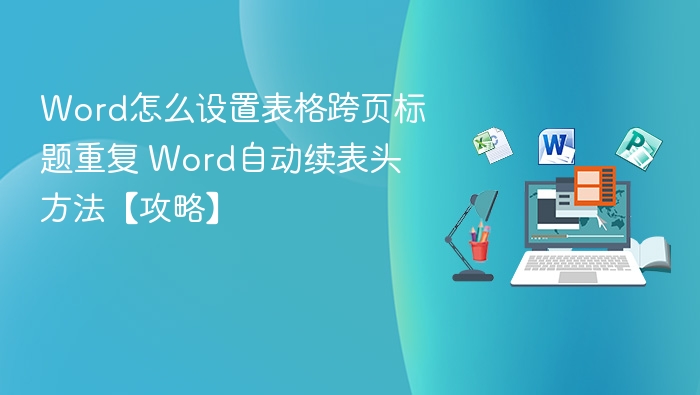 Word怎么设置表格跨页标题重复 Word自动续表头方法【攻略】