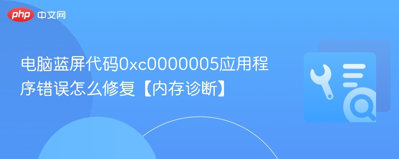 蓝屏0xc0000005解决方法及内存检测指南