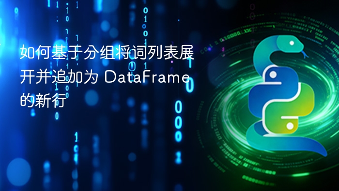 如何基于分组将词列表展开并追加为 DataFrame 的新行
