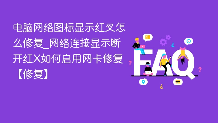 电脑网络图标显示红叉怎么修复_网络连接显示断开红X如何启用网卡修复【修复】