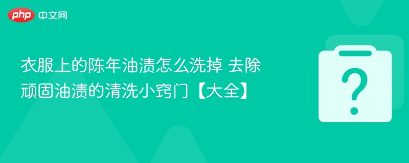 去除陈年油渍技巧大全