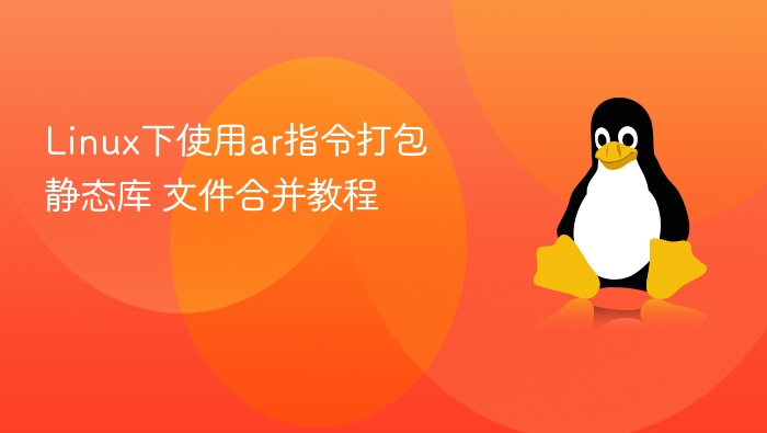 Linux下使用ar指令打包静态库 文件合并教程