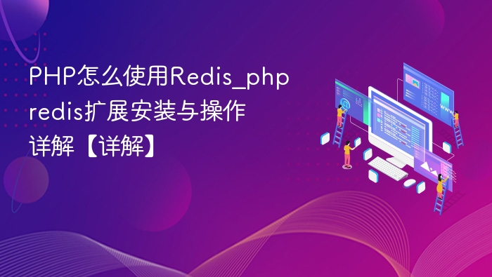 PHP怎么使用Redis_phpredis扩展安装与操作详解【详解】