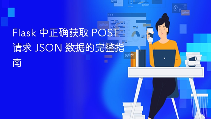 Flask 中正确获取 POST 请求 JSON 数据的完整指南
