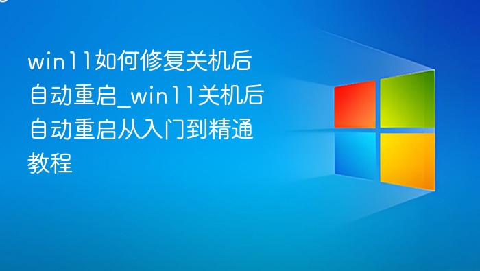 Win11关机重启问题修复方法
