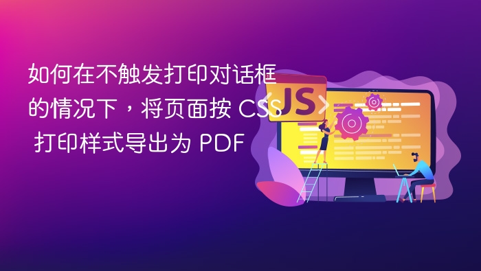 如何在不触发打印对话框的情况下,将页面按 CSS 打印样式导出为 PDF