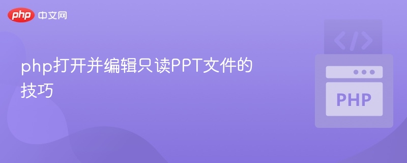php打开并编辑只读PPT文件的技巧