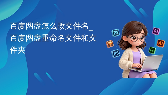 百度网盘改名方法：如何重命名文件夹和文件