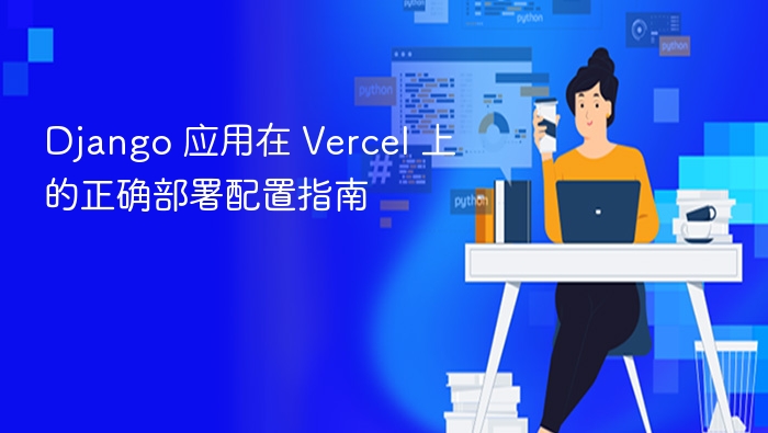 Django 应用在 Vercel 上的正确部署配置指南
