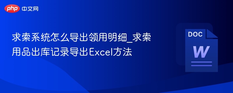 求索系统怎么导出领用明细_求索用品出库记录导出Excel方法