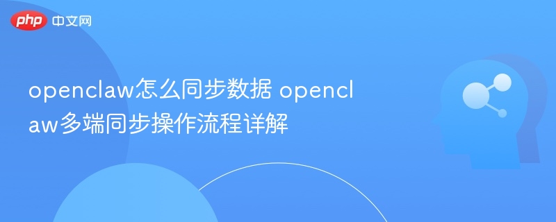 OpenClaw数据同步方法与多端操作教程