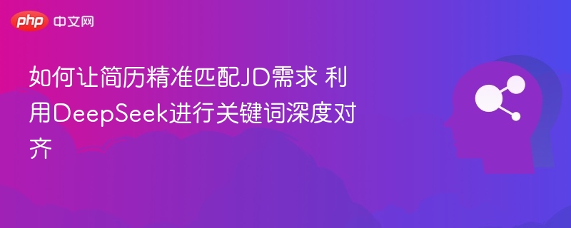 如何让简历精准匹配JD需求 利用DeepSeek进行关键词深度对齐