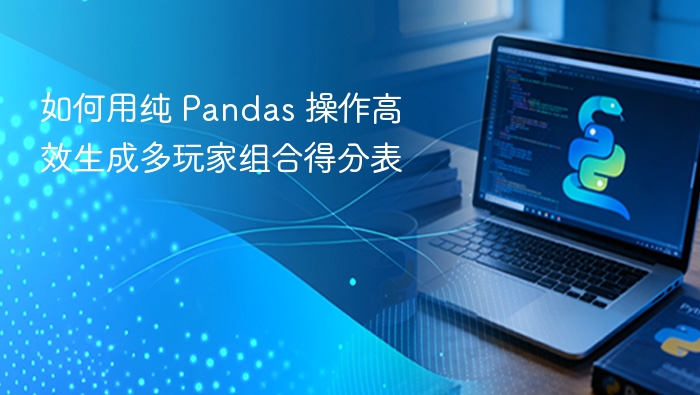如何用纯 Pandas 操作高效生成多玩家组合得分表