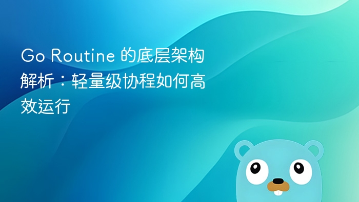 Go Routine 的底层架构解析：轻量级协程如何高效运行
