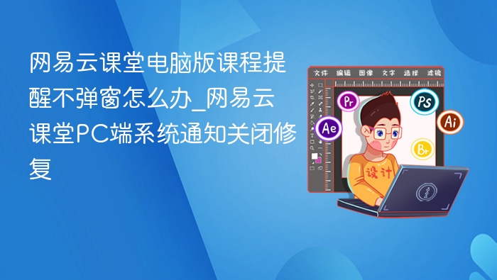 网易云课堂电脑版提醒不弹窗解决方法