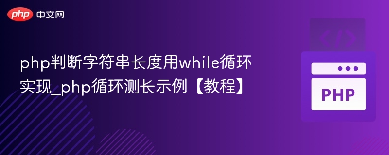 php判断字符串长度用while循环实现_php循环测长示例【教程】