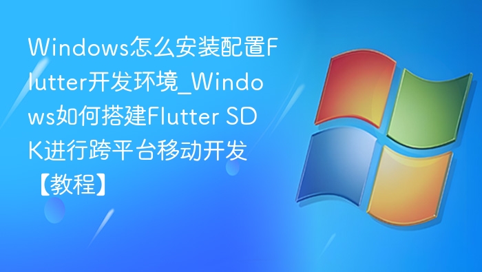 Windows搭建Flutter环境配置教程