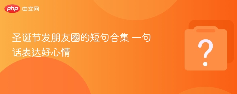 圣诞节发朋友圈的短句合集 一句话表达好心情