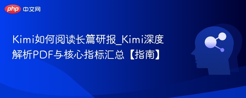 Kimi读长篇研报技巧与PDF解析指南