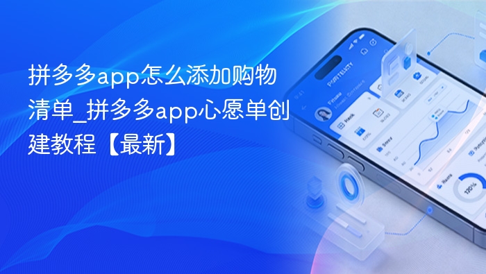 拼多多app怎么添加购物清单_拼多多app心愿单创建教程【最新】