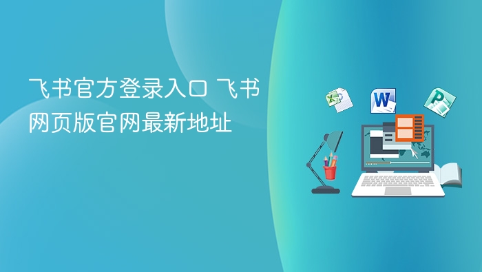 飞书官方登录入口 飞书网页版官网最新地址