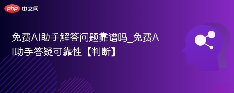 免费AI助手真的可靠吗？真实测评揭秘
