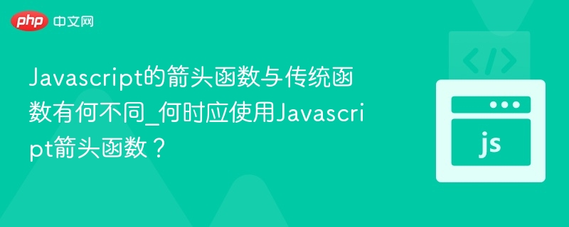 箭头函数与传统函数，如何选择？