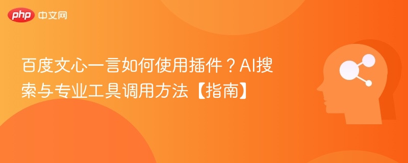文心一言插件使用教程：AI搜索与调用详解