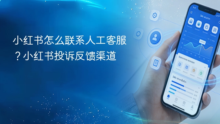 小红书怎么联系人工客服？投诉方法大全