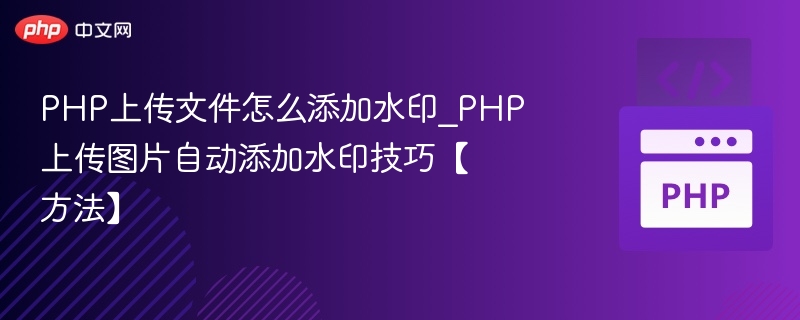 PHP上传文件怎么添加水印_PHP上传图片自动添加水印技巧【方法】