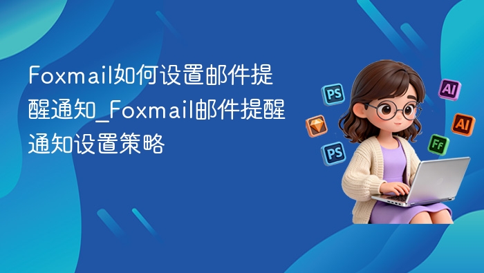 Foxmail邮件提醒设置教程