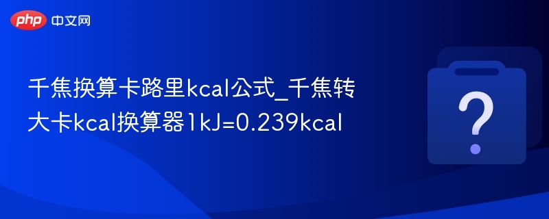 千焦换算卡路里kcal公式_千焦转大卡kcal换算器1kJ=0.239kcal