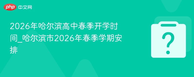 2026哈尔滨高中开学时间最新通知