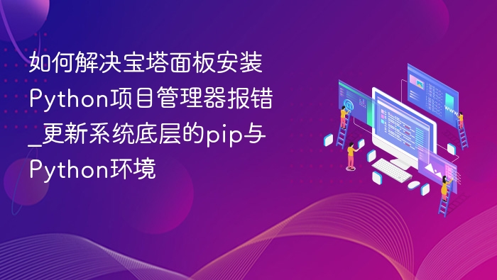 宝塔Python管理器报错解决指南