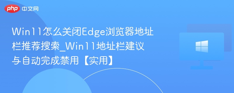 Win11关闭Edge地址栏推荐技巧