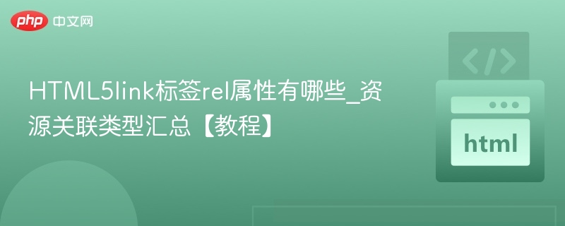 HTML5link标签rel属性有哪些_资源关联类型汇总【教程】