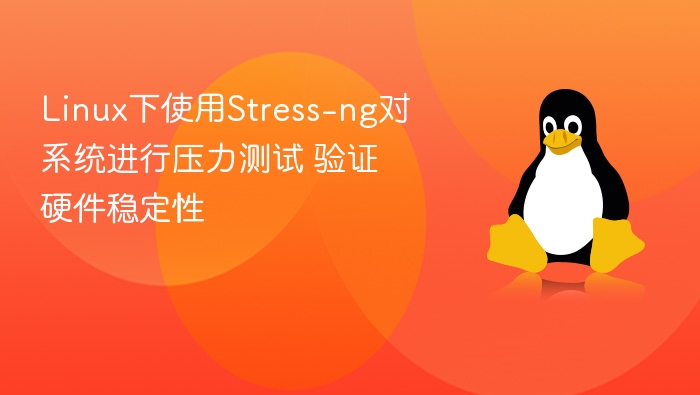 Linux下使用Stress-ng对系统进行压力测试 验证硬件稳定性