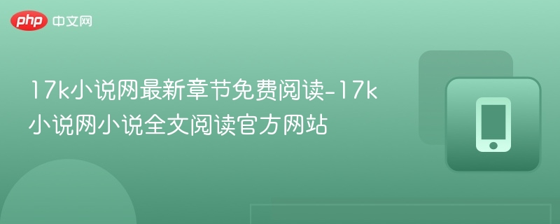17k小说网最新章节免费阅读指南