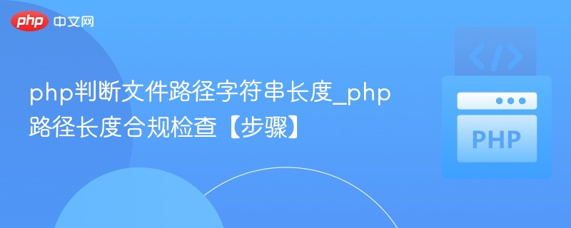 php判断文件路径字符串长度_php路径长度合规检查【步骤】