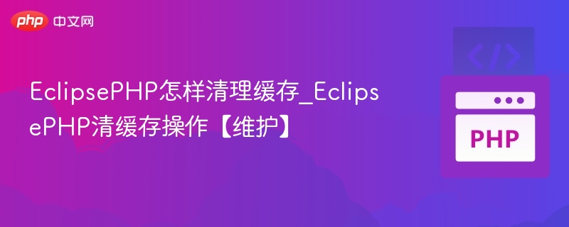 EclipsePHP清缓存技巧与维护方法
